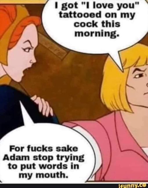 Funny, He-Man Memes, Sex Memes, I got "I love you tattooed on my cock this morning.