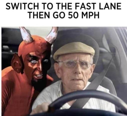  Funny   Switch to the fast lane and then go 50 miles per hour
