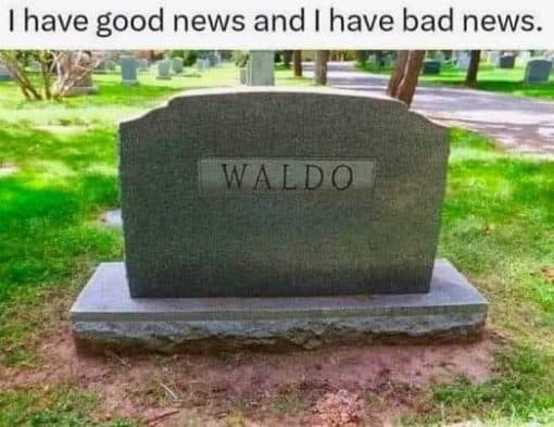 Funny, I have good news and bad news - Waldo