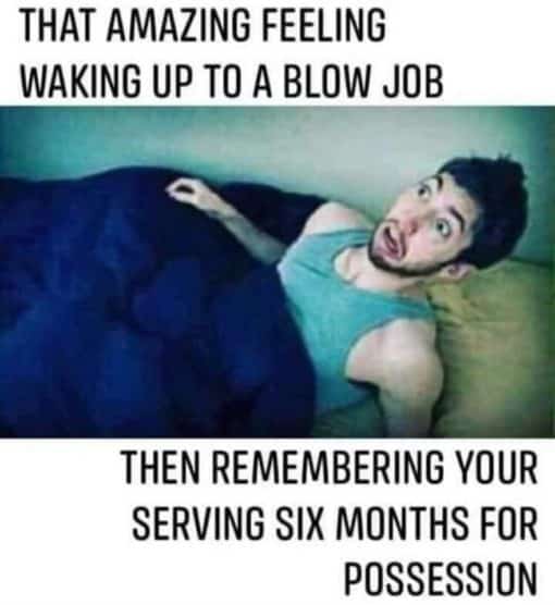 Funny, Sex Memes, That amazing feeling waking up to a blow job, then remembering your serving six months for possession