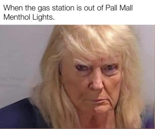 Donald Trump Memes, Funny Memes, When the gas station is out of Pall Mall Menthol Lights