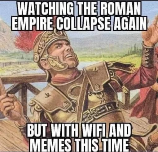  Funny   Watching the Roman Empire Collapse Again, But This Time With WIFI And Memes