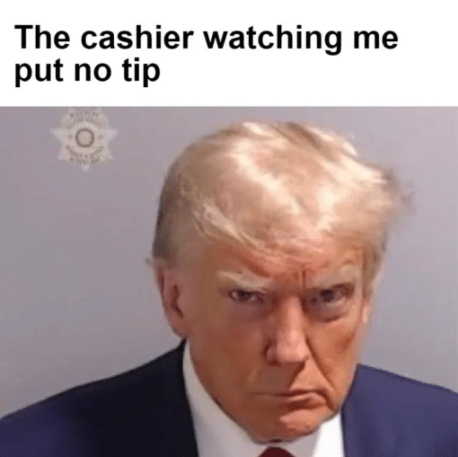Donald Trump Memes, Funny, Political Memes, The cashier watching me put no tip