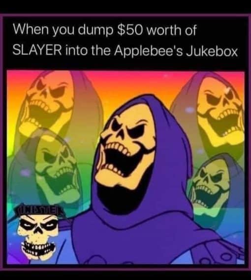 Funniest Memes, He-Man Memes, When you dump $50 worth of Slayer into the Applebee's Jukebox