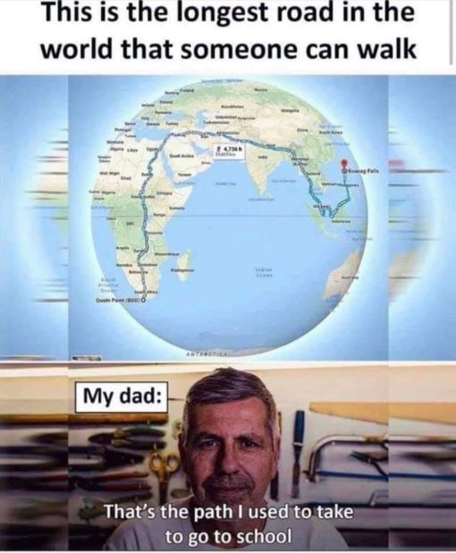 Family Memes, Funniest Memes, This is the longest road in the world that someone can walk - My Dad - thats the path I used to take to school.