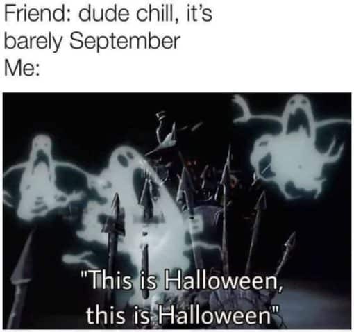 Funniest Memes, Halloween Memes, Dude it's barely September. Early Halloween