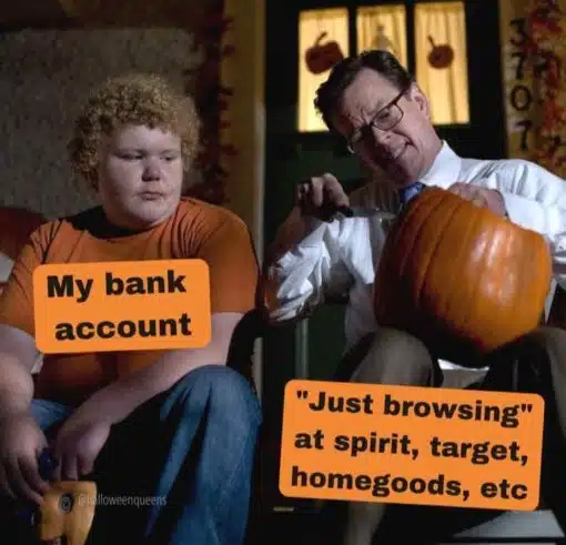 Famous Movie Scene, Funniest Memes, Halloween Memes, Getting ready to kill my bank account on Halloween decorations
