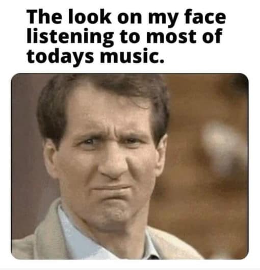 Celebrity Memes, Funniest Memes, The look on my face listening to most of todays music.