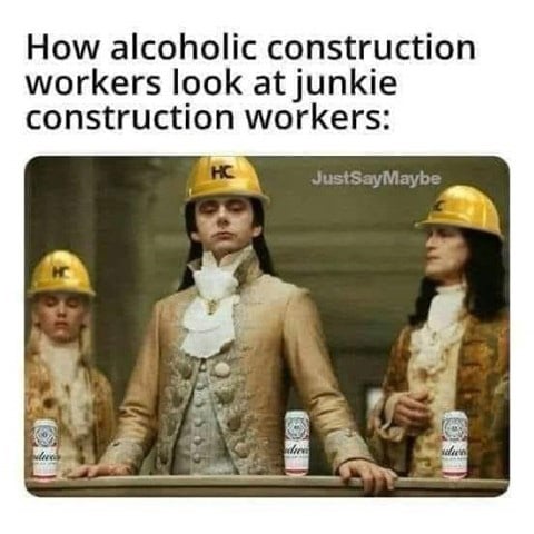 Drinking Memes, Drugs Memes, Funniest Memes, Work Memes, How alcoholic workers look at junkie construction workers