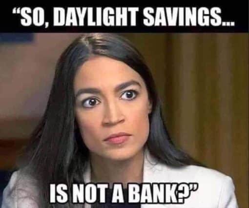 AOC Memes, Funniest Memes, Political Memes, So Daylight savings is not a bank?