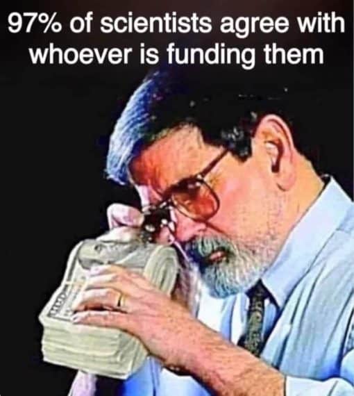 Funniest Memes, Political Memes, Sad, Science Memes, 97% of scientists agree with whoever is funding them