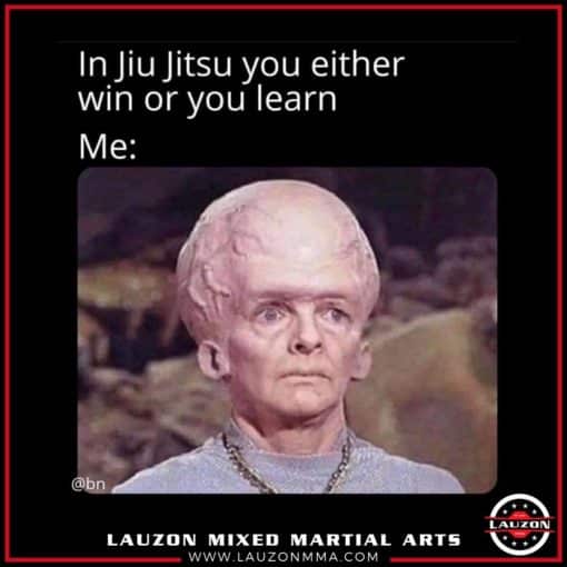 BJJ Memes, Funniest Memes, In Jiu Jitsu you either win or you learn Me