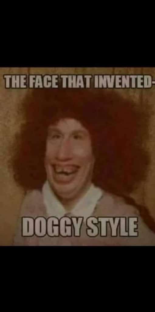 Funniest Memes, Mean Memes, Sex Memes, Ugly People Memes, The face that invented doggy style