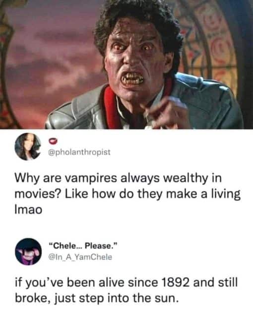 Funniest Memes, Horror Memes, Vampire Memes, Why are vampires wealthy - If you have been alive for 200 years and still broke just step into the sun