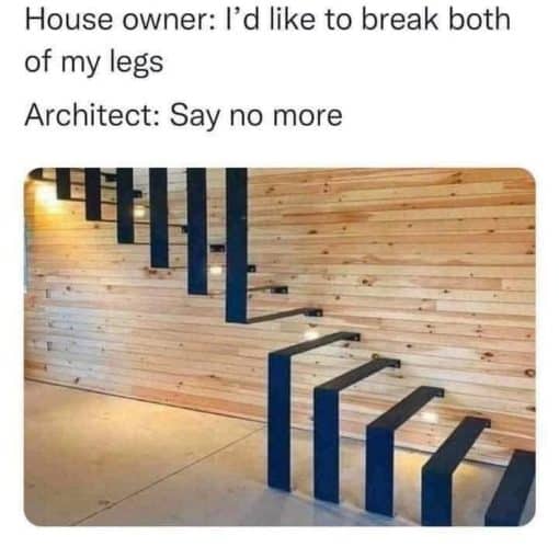 Architecture Memes, Funniest Memes, House owner: I'd like to break both of my legs Architect: Say no more