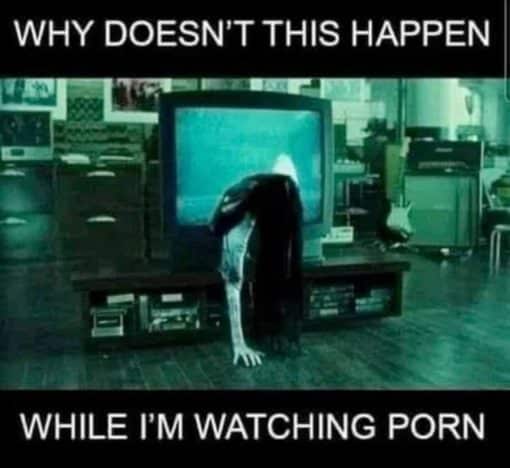 Funniest Memes, Horror Memes, Porn Memes, Why doesn't this happen while I'm Watching Porn