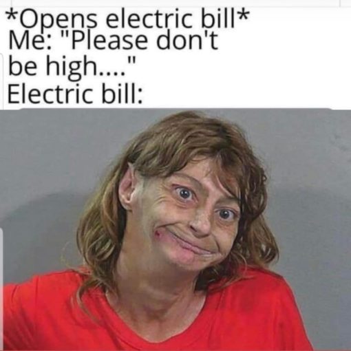 Drugs Memes, Finance Memes, Funniest Memes, Hope Electric bill isn't that high. - then its Meth head high