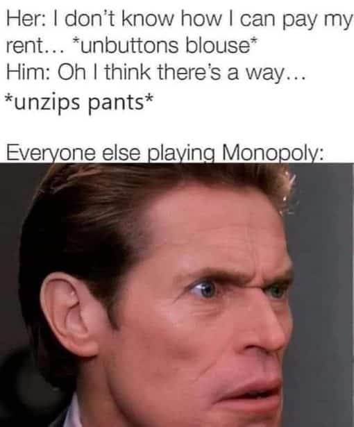 Funniest Memes, Sex Memes, Willem Dafoe Memes, Paying for rent in a monopoly game with sex