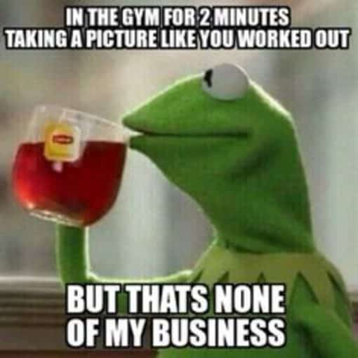 Funniest Memes, None of My Business Kermit, Faking the workout