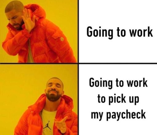 Drake Rather, Funniest Memes, Going to work - going to work to pick up paycheck