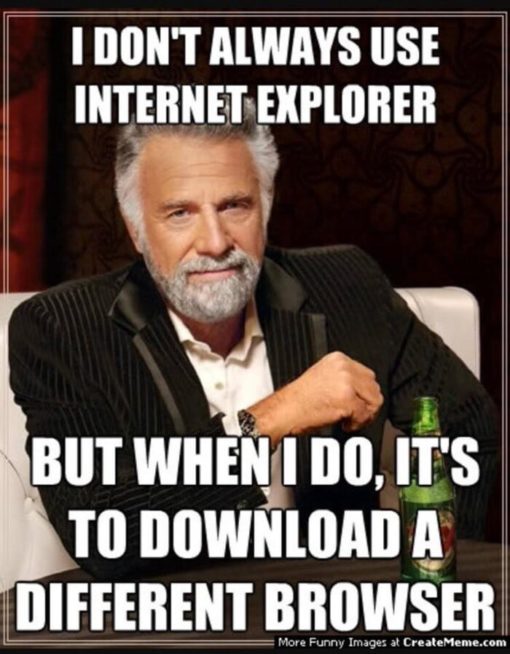 Funniest Memes, Most Interesting Man in the World, Tech Memes, only use IE to download another browser