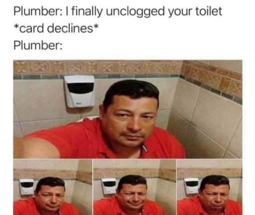 Funniest Memes, Gross, Poop Memes, Plumber clogs the toilet back up after card declines