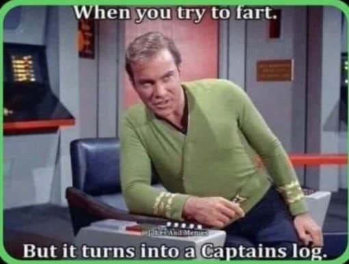Fart Memes, Funniest Memes, Star Trek, When you try to fart but it turns into a captains log