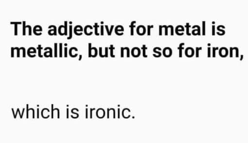 Dad Joke Memes, Funniest Memes, Pun Memes, The adj for metal is metallic but not so for iron - which is ironic