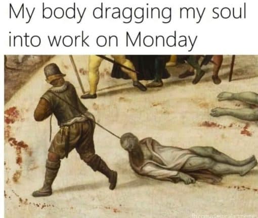 Funniest Memes, Work Memes, My body dragging my soul into work on Monday