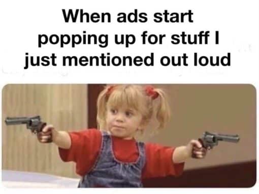 Funniest Memes, Tech Memes When ads start popping up for stuff I just mentioned out loud