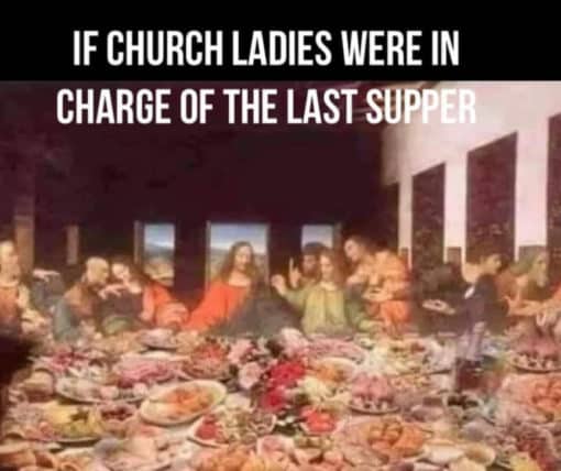Funniest Memes, Religious Memes IF CHURCH LADIES WERE IN CHARGE OF THE LAST SUPPER