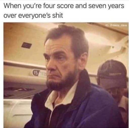 Funniest Memes, History Memes, Political Memes When you   re four score and seven years over everyone