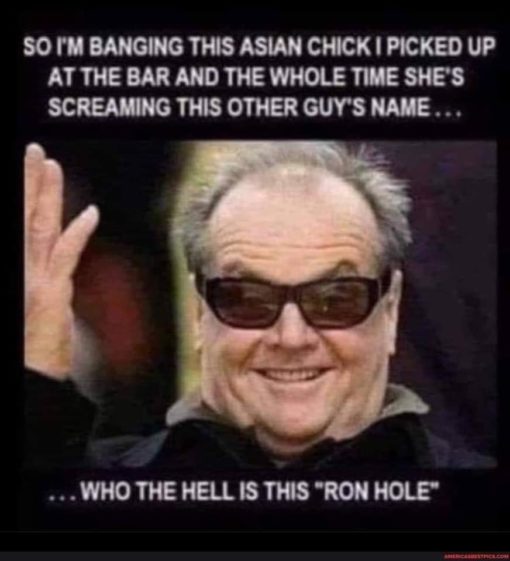 Anal Sex Memes, Funniest Memes, Racist Memes SO I M BANGING THIS ASIAN CHICK I PICKED UP AT THE