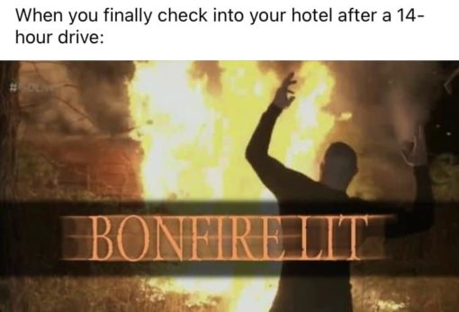Funniest Memes, Travel Memes When you finally check into your hotel after a 14 hour drive