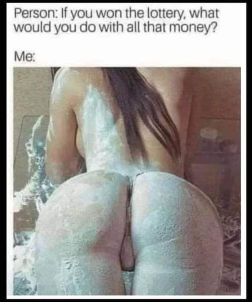 Ass Memes, Booty Memes, Drugs Memes, Funniest Memes, Hot Girl Memes Person  If you won the lottery  what would you do