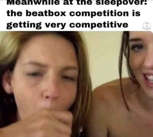 Funniest Memes, Porn Memes, Sex Memes Meanwhile at the sleepover  the beatbox competition is getting very competitive