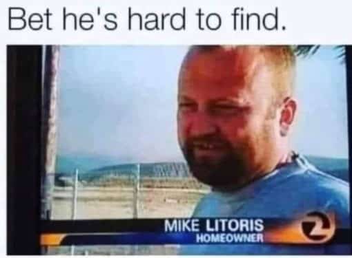 Funniest Memes, Funny Name Memes, Innuendo Memes Mike Litoris - Bet he is hard to find