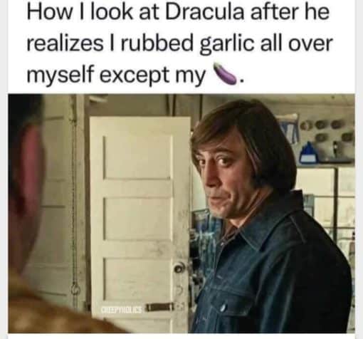 Funniest Memes, Oral Sex Memes, Penis Memes How I look at Dracula after he realizes I rubbed garlic all