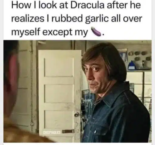 Funniest Memes, Oral Sex Memes, Penis Memes How I look at Dracula after he realizes I rubbed garlic all