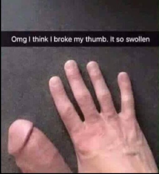 Funniest Memes, Penis Memes Omg I think I broke my thumb  It so swollen