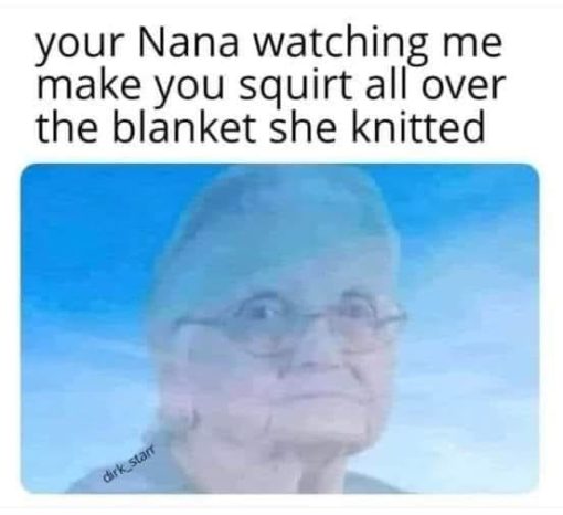 Sex Memes Squirting all over Nanas quilt