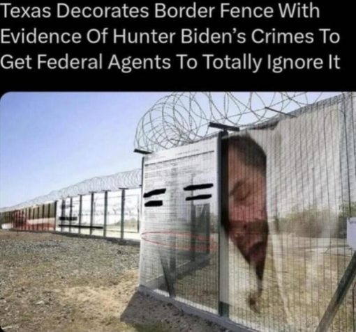 Joe Biden, Political Memes  Texas Decorates Border Fence With Evidence Of Hunter Biden  