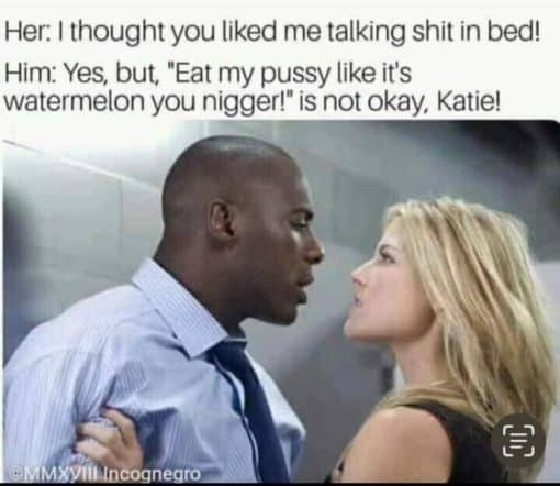 Funniest Memes, Racist Memes I thought you liked me talking shit in bed