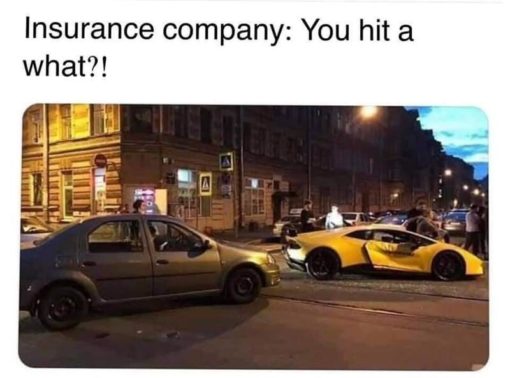 Car Memes, Funniest Memes, Insurance Memes You hit a what?