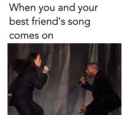 Best Friend Memes, Funniest Memes, Karaoke Memes When you and your best friends song comes on