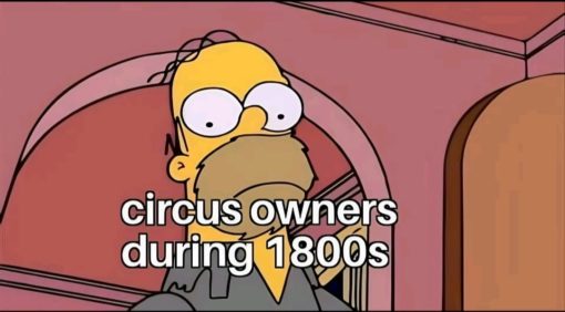 Funniest Memes, History Memes, Simpsons Memes Circus Owners During 1800s