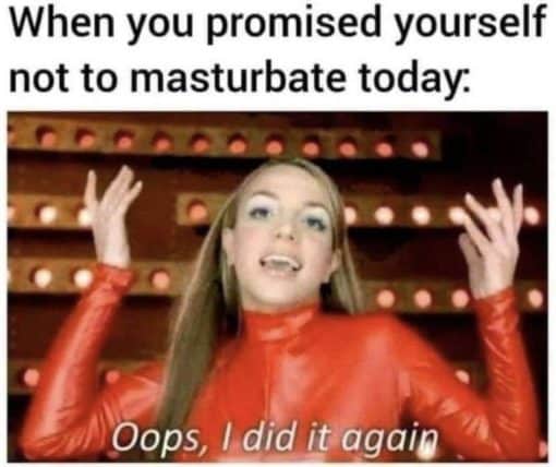 Britney Spears Memes, Funniest Memes, Masterbation Memes  When you promised yourself not to masturbate today   