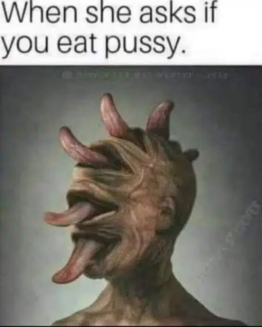 Funniest Memes, Oral Sex Memes when she asks if you eat pussy