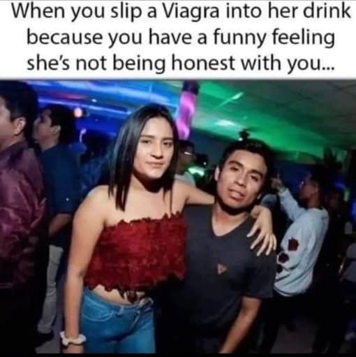 Dating Memes, Funniest Memes, Trans Memes Slip a viagra in her drink 