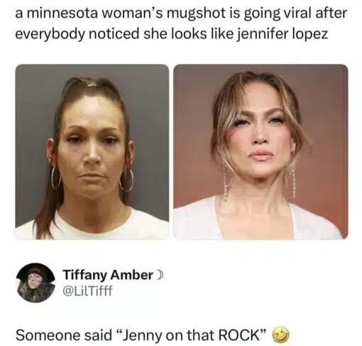 Celebrity Memes, Cocaine Memes, Convict Memes, Current Event Memes, Drugs Memes, Funniest Memes, Music Memes, Play on Words Memes, Police Memes, Pop Culture Memes, Pun Memes, Song Memes, Twitter Memes, The meme is laid out like a social media screenshot: a large caption at the top says a Minnesota woman’s mugshot is going viral because people think she looks like Jennifer Lopez. Beneath it are two side-by-side images: on the left, a stern mugshot-style photo of a woman with hoop earrings and her hair pulled up; on the right, a polished celebrity portrait of Jennifer Lopez with similar facial angles, hair color, and expression. Below the comparison is a tweet from Tiffany Amber (@LilTifff) delivering the punchline: “Someone said ‘Jenny on that ROCK’ 🤣.” The clean white background and simple side-by-side format make the visual joke easy to process at a glance: look at the resemblance, then read the caption that turns it into a pun.
